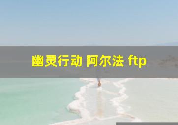 幽灵行动 阿尔法 ftp